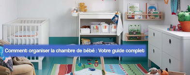 Comment organiser la chambre de bébé : Votre guide complet